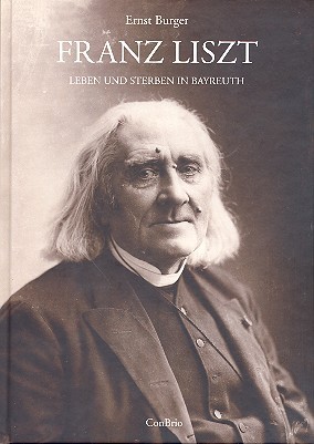 Burger Ernst: Franz Liszt - Leben und Sterben in Bayreuth